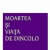 Moartea si viata de dincolo